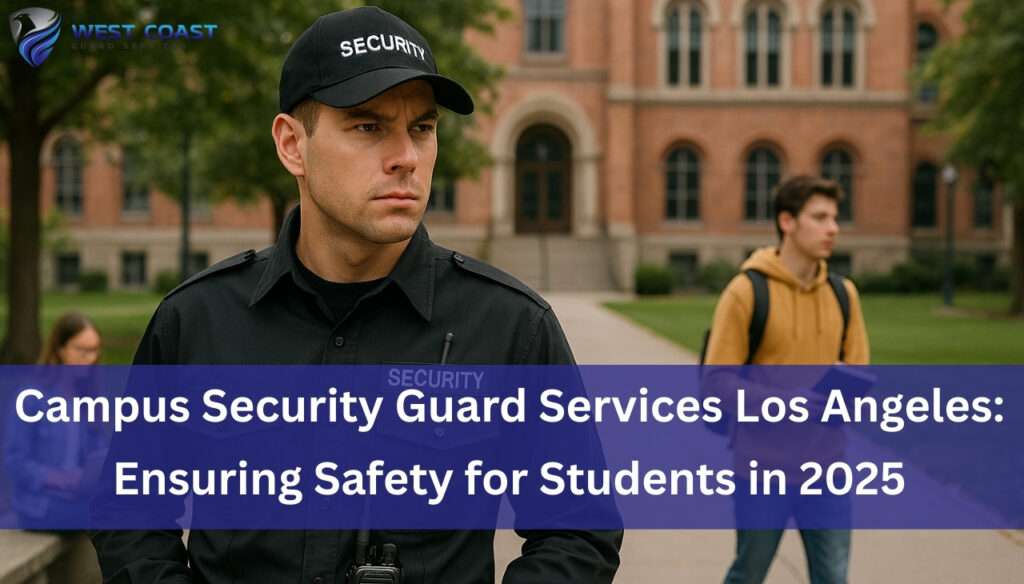 Campus Security Guard Services Los Angeles Ensuring Safety for Students in 2025