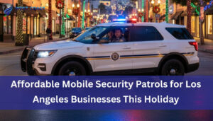 Read more about the article Affordable Mobile Security Patrols for Los Angeles Businesses This Holiday