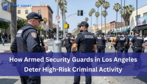 Read more about the article How Armed Security Guards in Los Angeles Deter High-Risk Criminal Activity