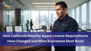 Read more about the article How California Security Guard License Requirements Have Changed and What Businesses Must Know